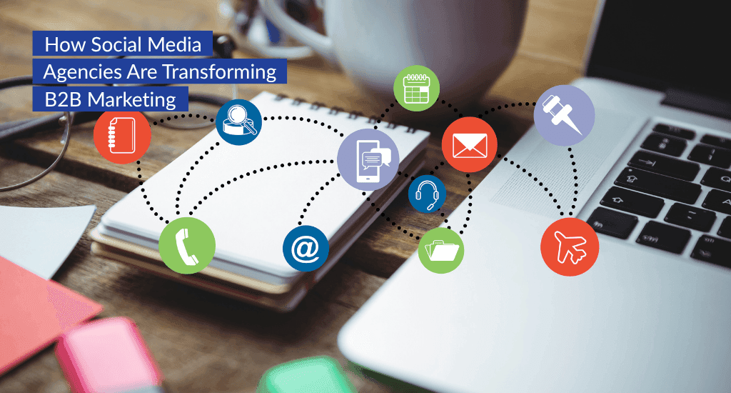 How Social Media Agencies Are Transforming B2B Marketing